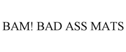 BAM! BAD ASS MATS trademark