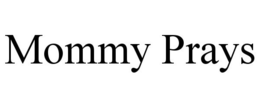 MOMMY PRAYS trademark
