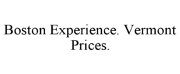 BOSTON EXPERIENCE. VERMONT PRICES. trademark