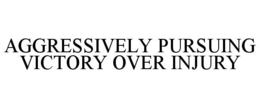 AGGRESSIVELY PURSUING VICTORY OVER INJURY trademark
