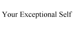 YOUR EXCEPTIONAL SELF trademark
