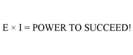 E × I = POWER TO SUCCEED! trademark