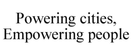 POWERING CITIES, EMPOWERING PEOPLE trademark