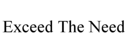 EXCEED THE NEED trademark