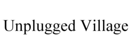 UNPLUGGED VILLAGE trademark