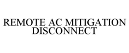 REMOTE AC MITIGATION DISCONNECT trademark
