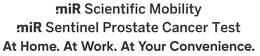MIR SCIENTIFIC MOBILITY MIR SENTINEL PROSTATE CANCER TEST AT HOME. AT WORK. AT YOUR CONVENIENCE. trademark
