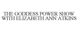THE GODDESS POWER SHOW WITH ELIZABETH ANN ATKINS trademark