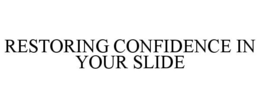 RESTORING CONFIDENCE IN YOUR SLIDE trademark