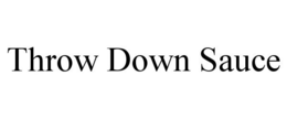 THROW DOWN SAUCE trademark