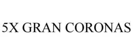 5X GRAN CORONAS trademark