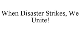 WHEN DISASTER STRIKES, WE UNITE! trademark