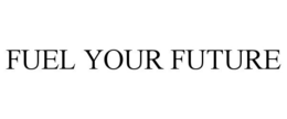 FUEL YOUR FUTURE trademark