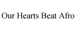 OUR HEARTS BEAT AFRO trademark