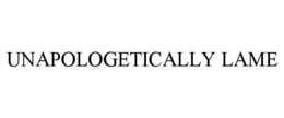 UNAPOLOGETICALLY LAME trademark