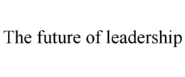 THE FUTURE OF LEADERSHIP trademark