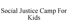 SOCIAL JUSTICE CAMP FOR KIDS trademark