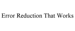 ERROR REDUCTION THAT WORKS trademark