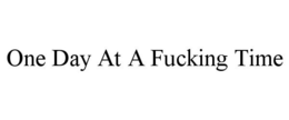 ONE DAY AT A FUCKING TIME trademark