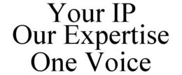 YOUR IP OUR EXPERTISE ONE VOICE trademark
