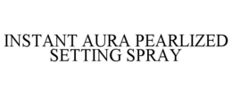 INSTANT AURA PEARLIZED SETTING SPRAY trademark