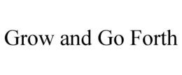 GROW AND GO FORTH trademark