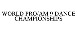 WORLD PRO/AM 9 DANCE CHAMPIONSHIPS trademark