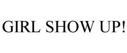 GIRL SHOW UP! trademark