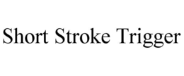 SHORT STROKE TRIGGER trademark