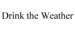 DRINK THE WEATHER trademark