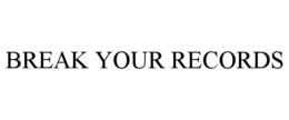 BREAK YOUR RECORDS trademark