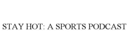 STAY HOT: A SPORTS PODCAST trademark
