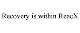 RECOVERY IS WITHIN REACX trademark