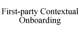 FIRST-PARTY CONTEXTUAL ONBOARDING trademark