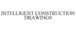 INTELLIGENT CONSTRUCTION DRAWINGS trademark