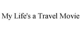 MY LIFE'S A TRAVEL MOVIE trademark