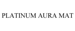 PLATINUM AURA MAT trademark