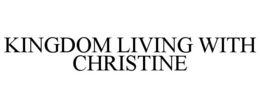 KINGDOM LIVING WITH CHRISTINE trademark
