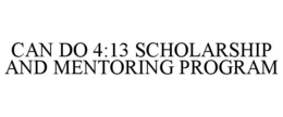CAN DO 4:13 SCHOLARSHIP AND MENTORING PROGRAM trademark