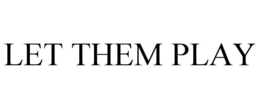 LET THEM PLAY trademark