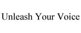 UNLEASH YOUR VOICE trademark