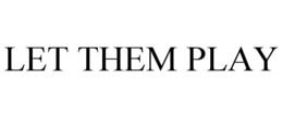 LET THEM PLAY trademark