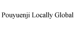 POUYUENJI LOCALLY GLOBAL trademark
