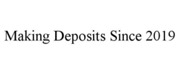 MAKING DEPOSITS SINCE 2019 trademark