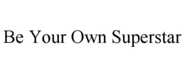 BE YOUR OWN SUPERSTAR trademark