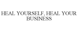 HEAL YOURSELF, HEAL YOUR BUSINESS trademark