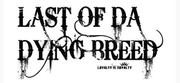 LAST OF DA DYING BREED LOYALTY IS ROYALTY trademark