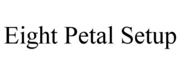 EIGHT PETAL SETUP trademark