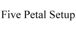 FIVE PETAL SETUP trademark