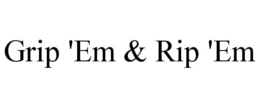 GRIP 'EM & RIP 'EM trademark